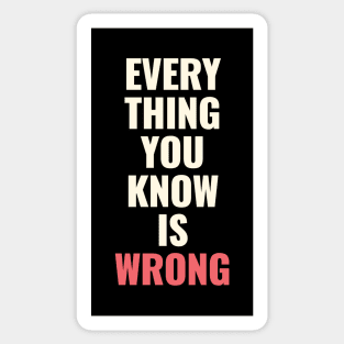 Everything You Know Is Wrong. Mind-Bending Quote. Light Text. Sticker